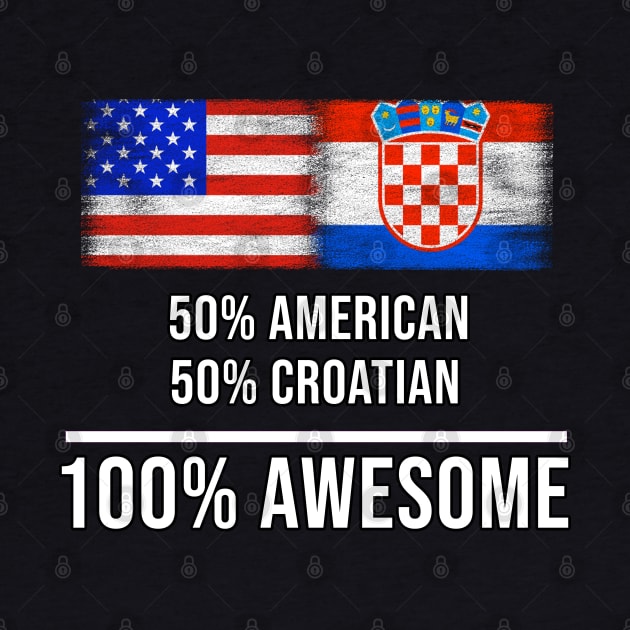 50% American 50% Croatian 100% Awesome - Gift for Croatian Heritage From Croatia by Country Flags